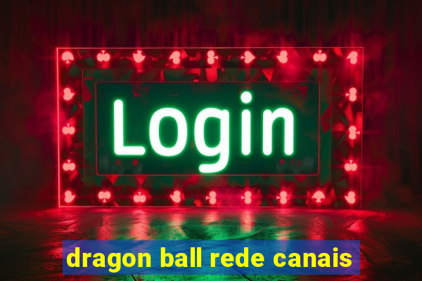 dragon ball rede canais